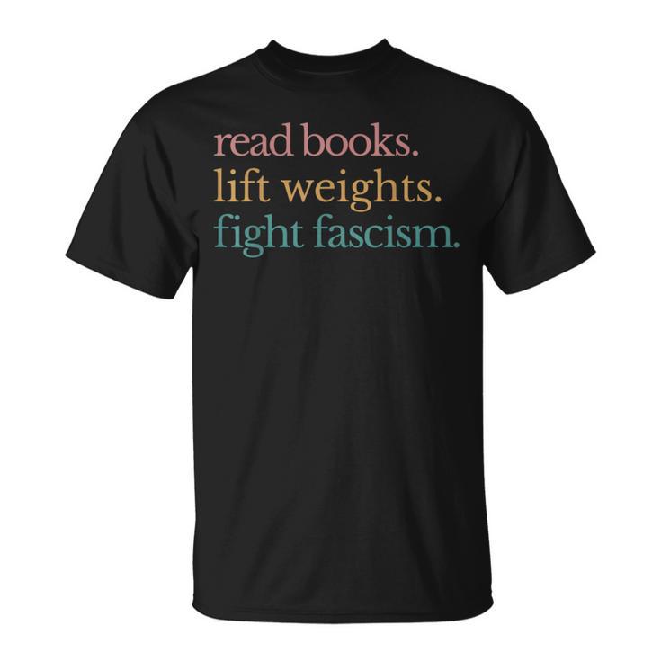 Read Books Lift Weights Fight Fascism T-Shirt