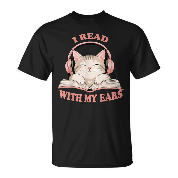 I Read With My Ears Lover Cat Audiobook Reader Book T-Shirt
