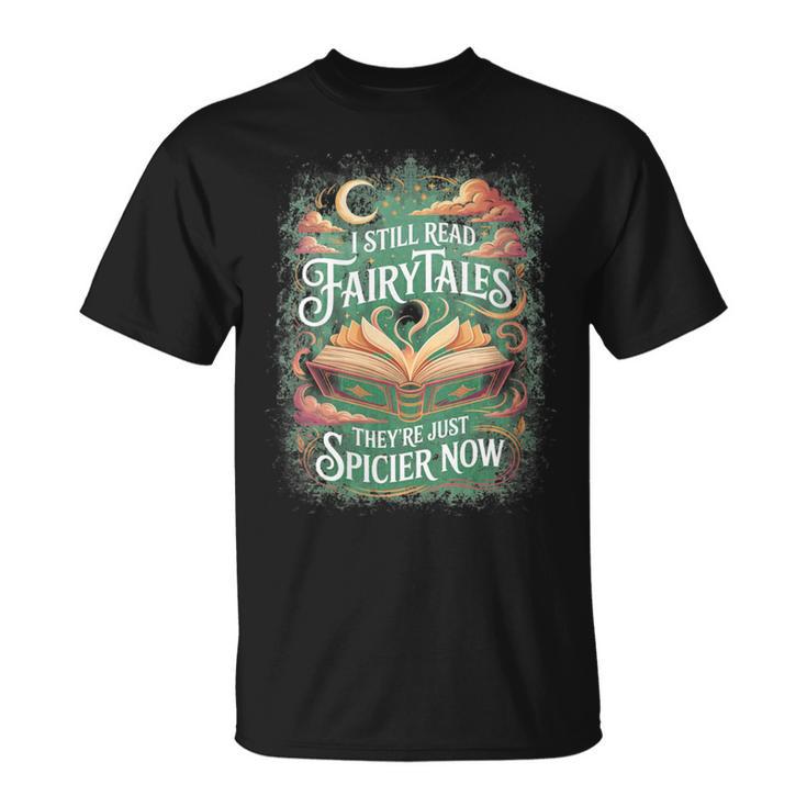 I Still Read Fairytales They'Re Just Spicier Now Book Lovers T-Shirt