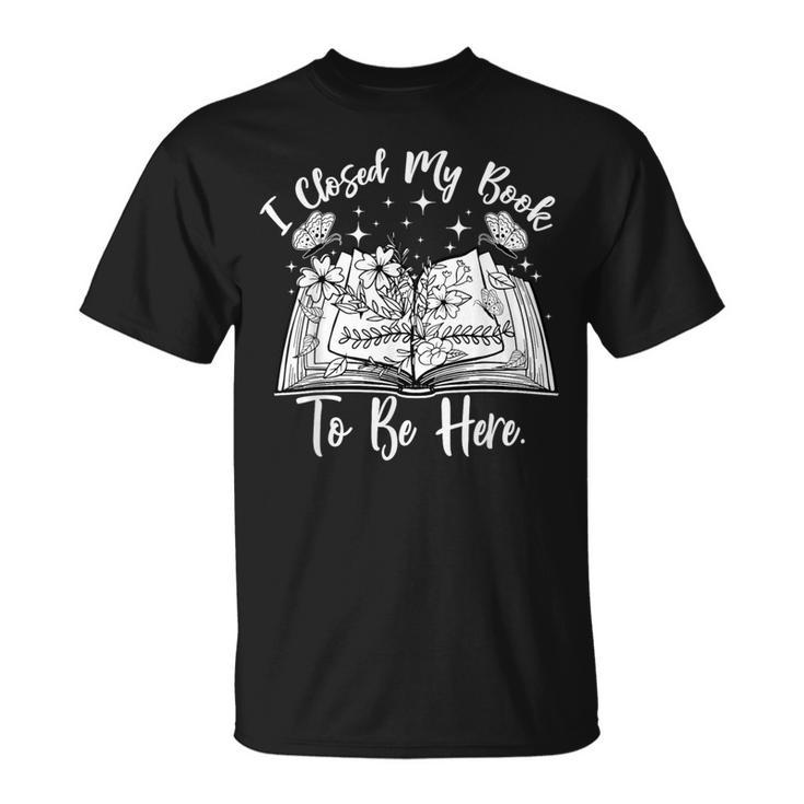 Reading Closed My Book To Be Here Bookworm Bookish T-Shirt