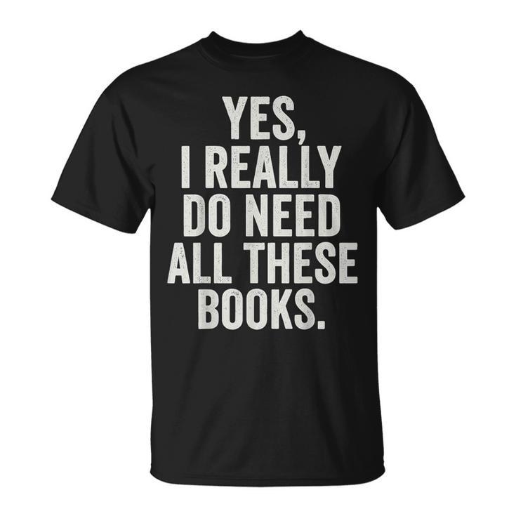 Reading Yes I Really Do Need All These Books T-Shirt