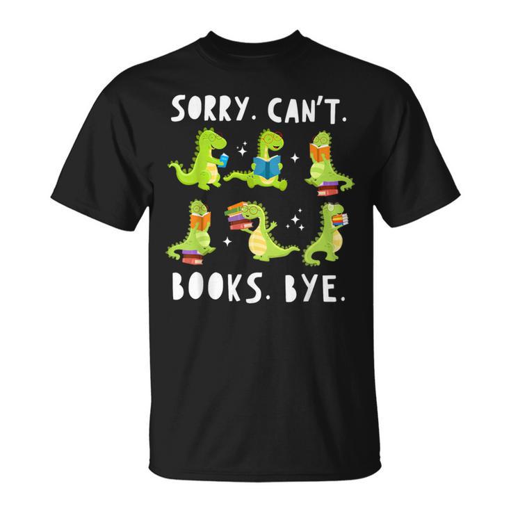 Sorry Can't Books Bye Dinosaur Librarian Bookworm Teacher T-Shirt
