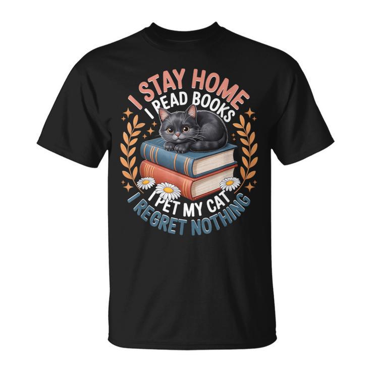 I Stay Home I Read Books I Pet My Cat I Regret Nothing T-Shirt