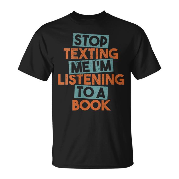 Stop Texting Me I'm Listening To A Book Audiobook T-Shirt