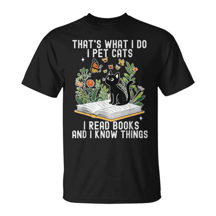 That's What I Do I Pet Cats I Read Books And I Know Things T-Shirt