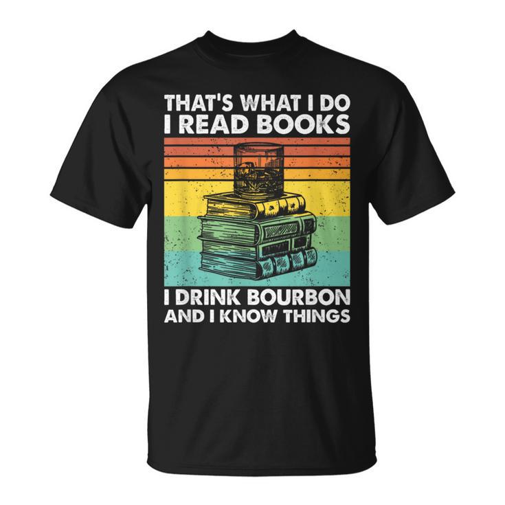 That's What I Do I Read Books I Drink Bourbon I Know Things T-Shirt