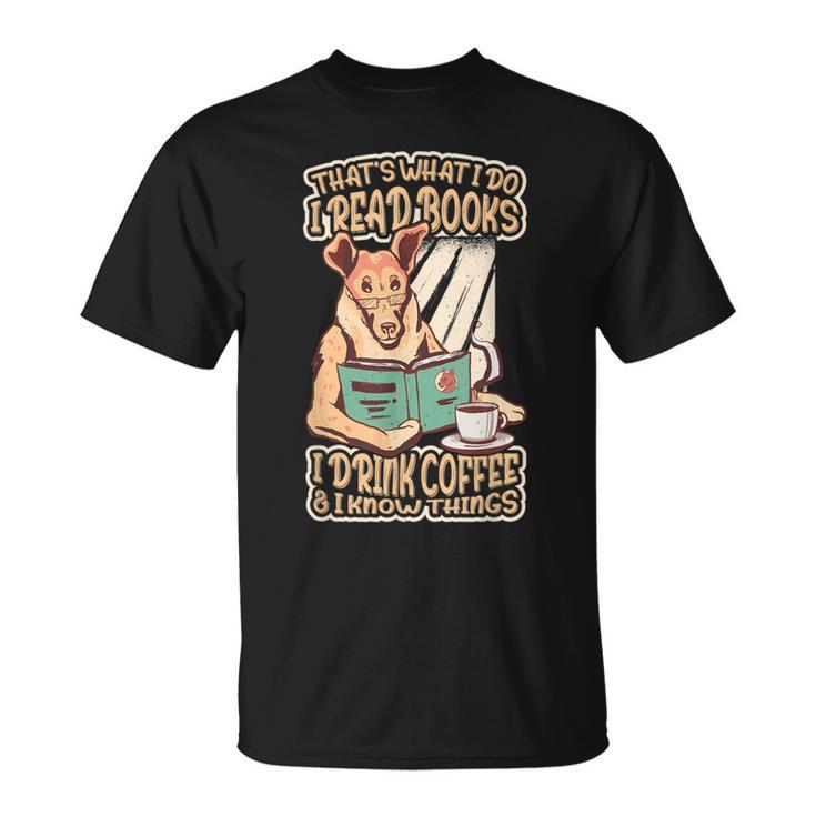 That's What I Do I Read Books I Drink Coffee & I Know Things T-Shirt