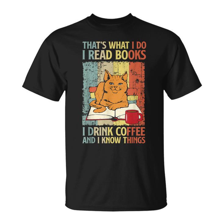 That's What I Do Read Books I Drink Coffee And I Know Things T-Shirt