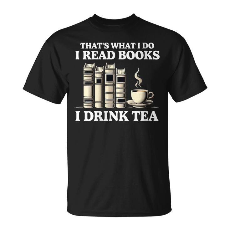That's What I Do I Read Books I Drink Tea Reading T-Shirt