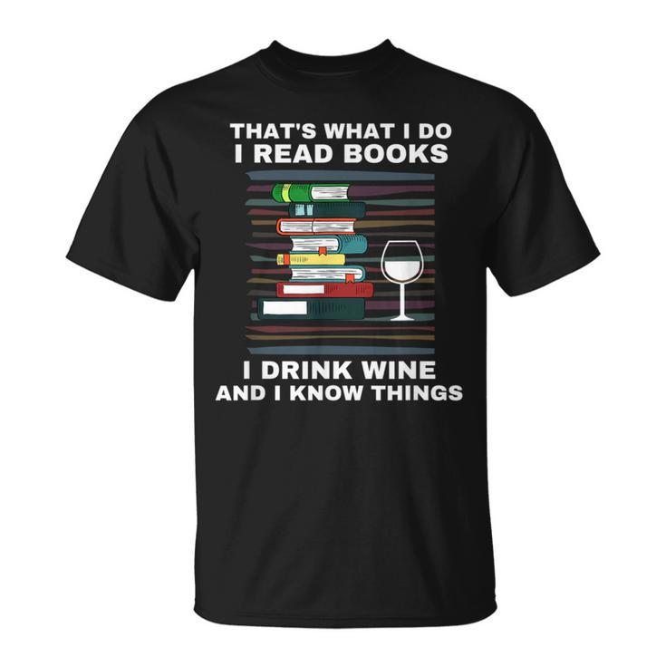 That's What I Do I Read Books I Drink Wine Know Things T-Shirt