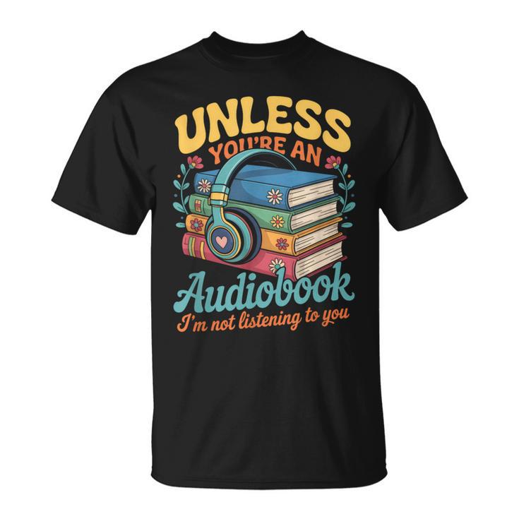 Unless You'Re An Audiobook I'm Not Listening Book Reader T-Shirt