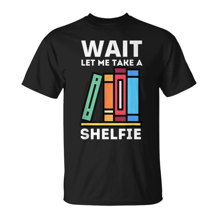 Wait Let Me Take A Shelfie Bookworm Book Pun Nerd T-Shirt
