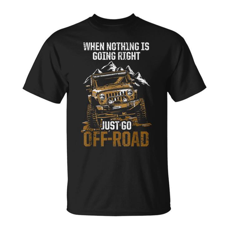 When Nothing Is Going Right Just Go Off Road Tシャツ