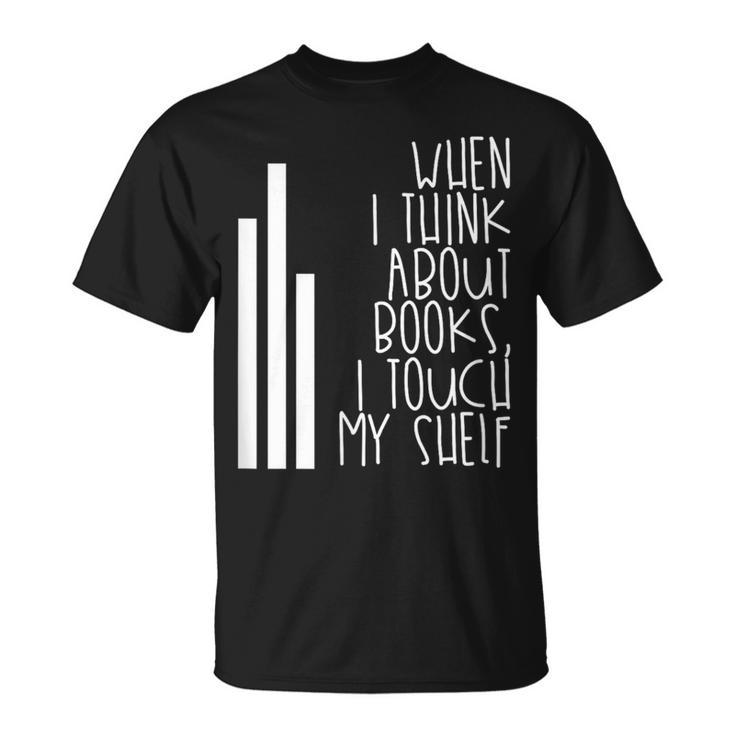 When I Think About Books I Touch My Shelf Reading T-Shirt T-Shirt