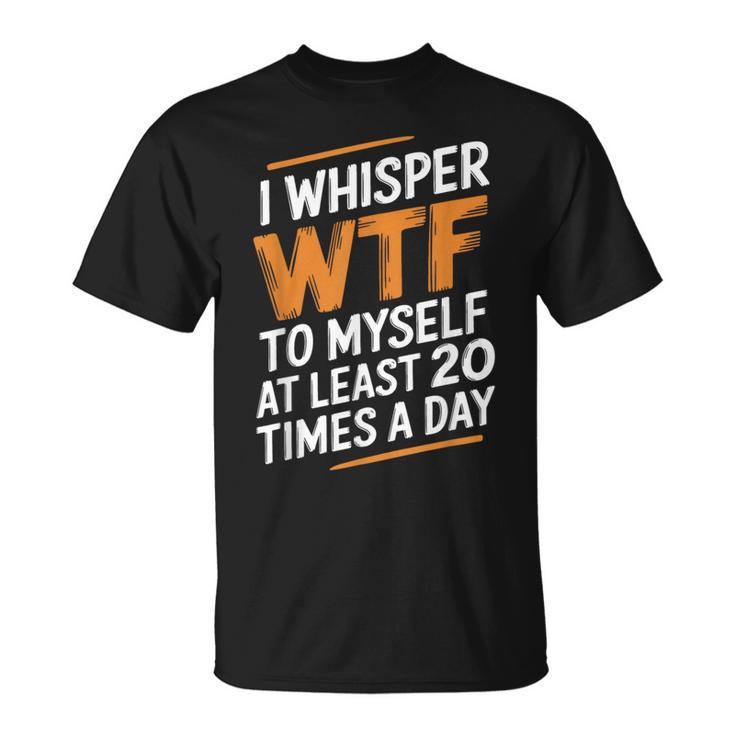 I Whisper Wtf To Myself Like 毎日20回 Tシャツ