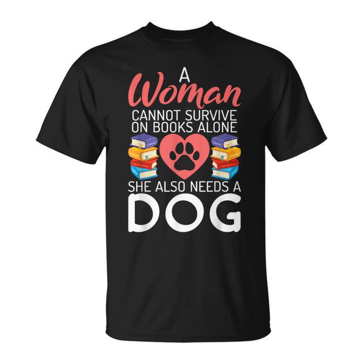 A Woman Cannot Survive On Books Alone She Also Needs a Dog T-Shirt