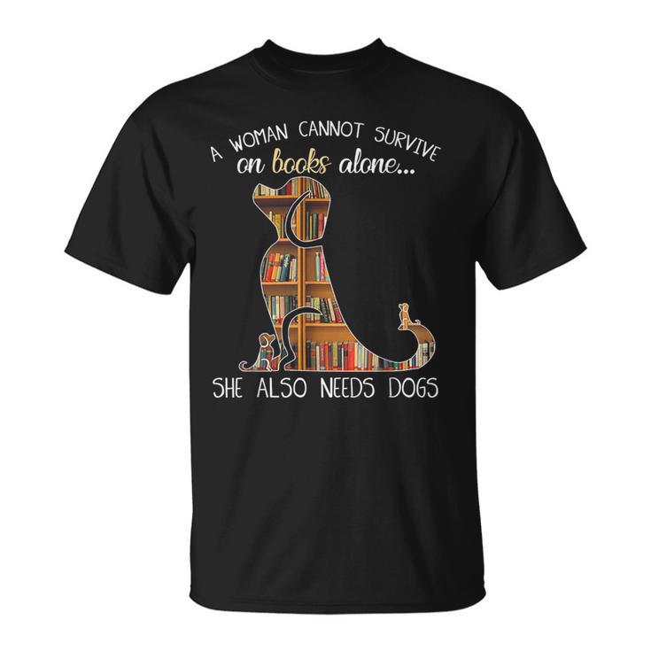 A Woman Cannot Survive On Books Alone She Also Needs Dogs T-Shirt