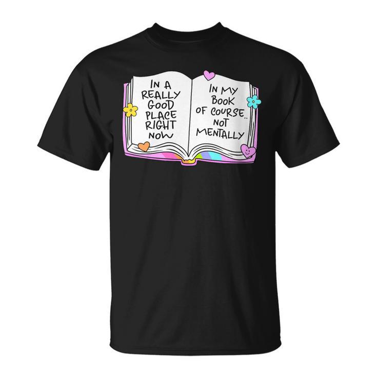 Women's Good Place Right Now In My Book Of Course Not Mentally T-Shirt