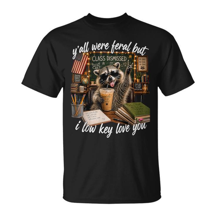 Y'all Were Feral But I Low Key Love You Teacher T-Shirt