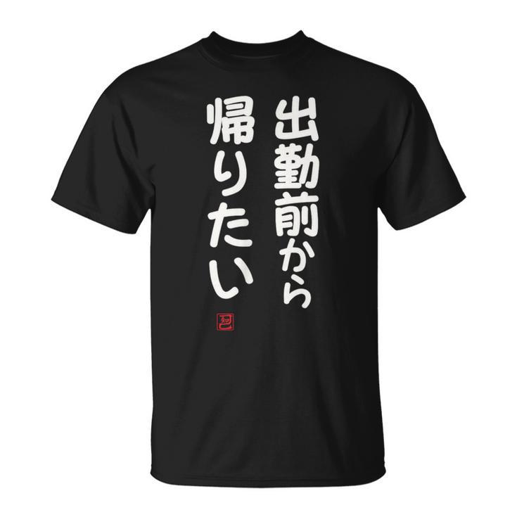 「出勤前から帰りたい」面白い 筆文字 ユーモア満点 文字入りデザイン おもしろ プリント Tシャツ