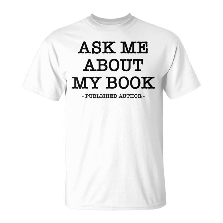Ask Me About My Book Writer Published Author T-Shirt