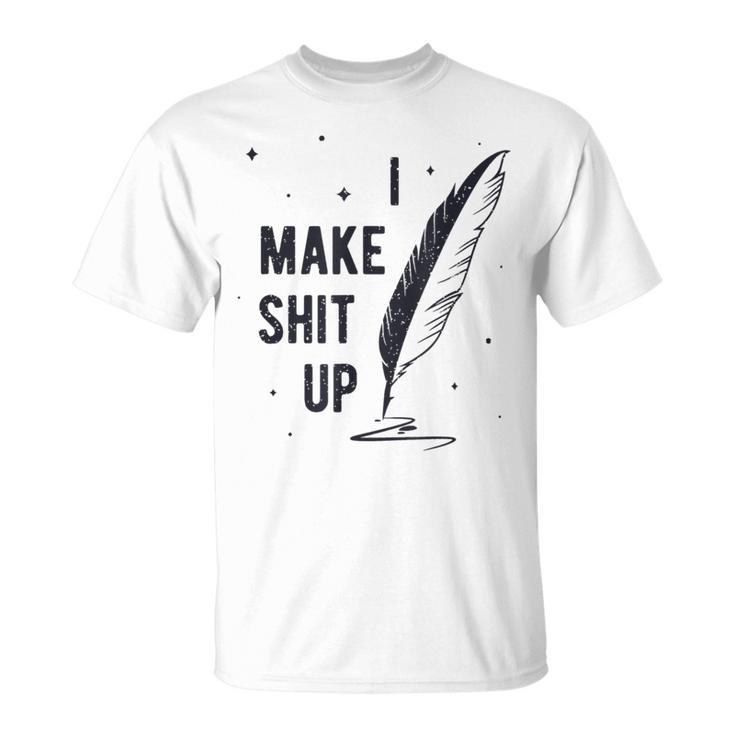 Author Book Writer Playwright I Make Shit Up T-Shirt Author Book Writer Playwright I Make Shit Up T-Shirt