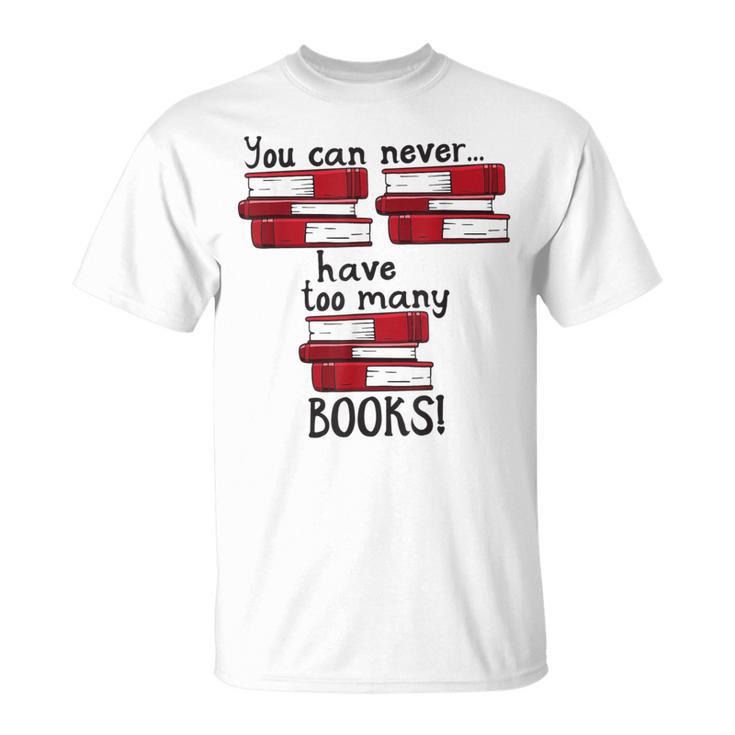 You Can Never Have Too Many Books Fan Avid Reader Bookaholic T-Shirt