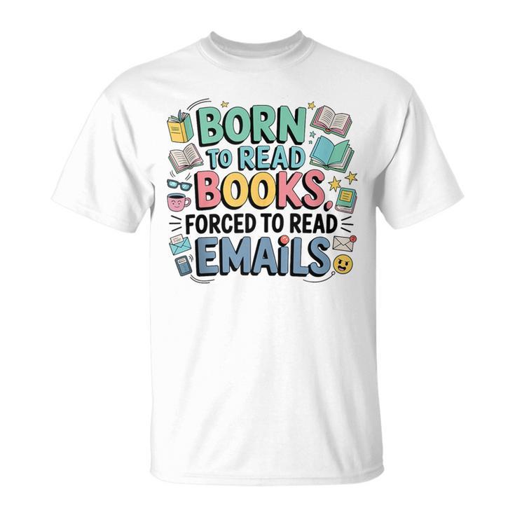 Born To Read Books Forced To Read Emails Book Lover T-Shirt