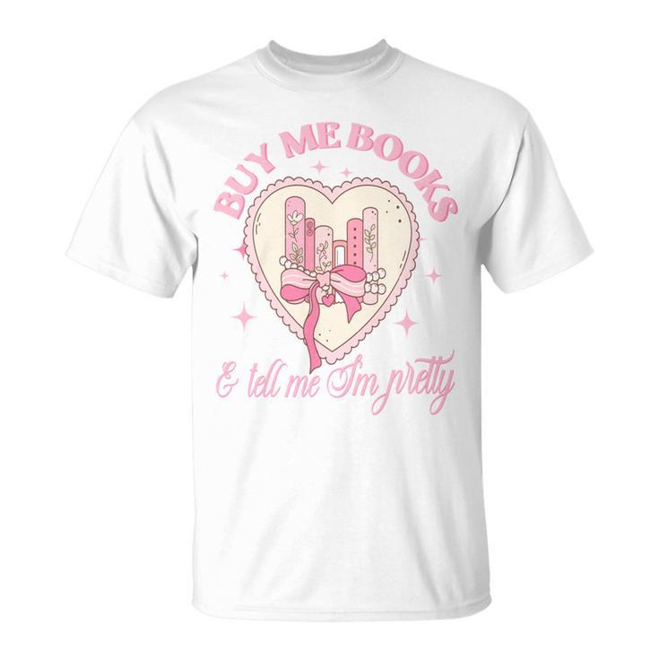 Buy Me Books And Tell Me I'm Pretty Coquette Book Lover Tee T-Shirt