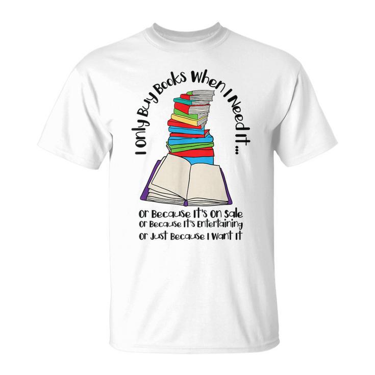 I Only Buy Books When I Need It Book Nerd Bookworm T-Shirt