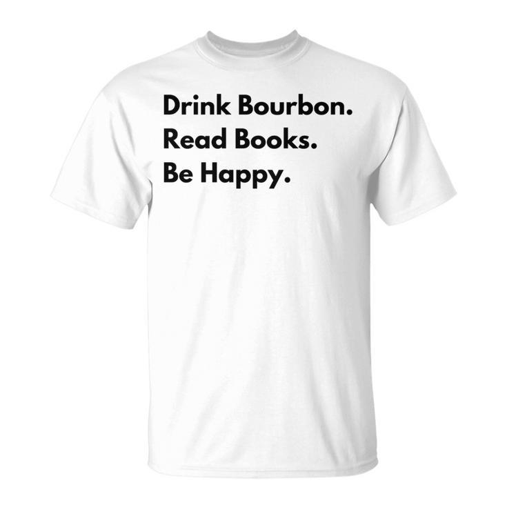 Drink Bourbon Read Books Be Happy T-Shirt