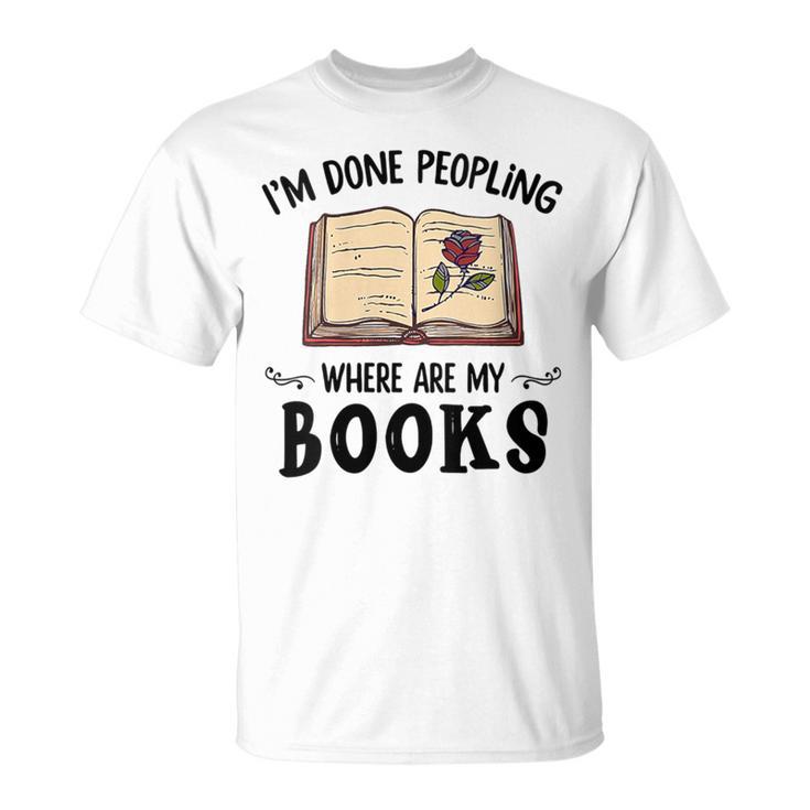 I'm Done Peopling Where Are My Books T-Shirt