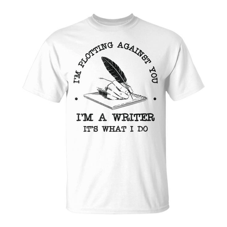 I'm Plotting Against You I'm A Writer Book Novel Author T-Shirt