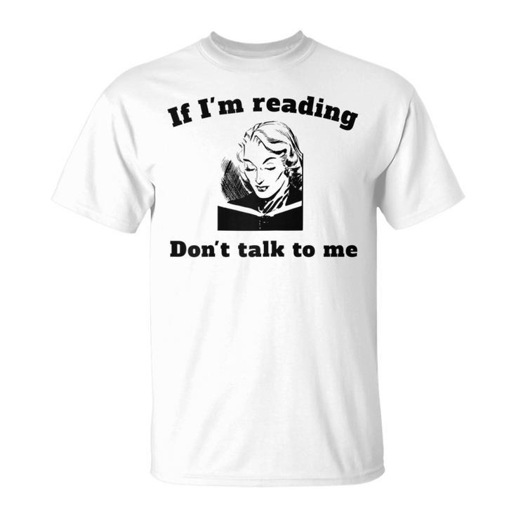 If I'm Reading Don't Talk To Me Book Lover T-Shirt If I'm Reading Don't Talk To Me Book Lover T-Shirt