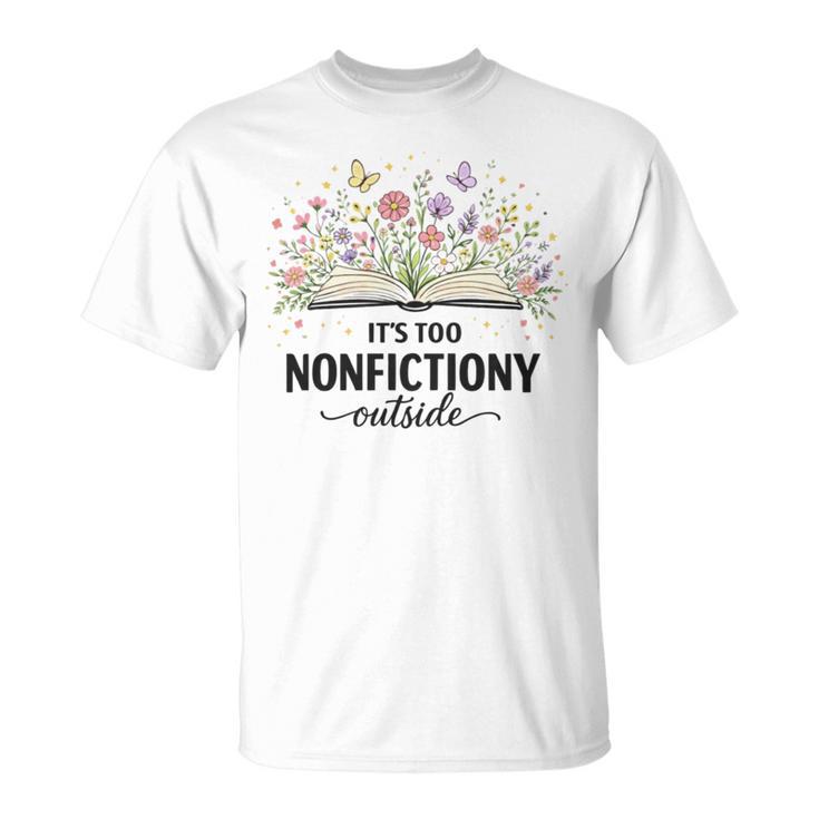 It's Too Nonfictiony Outside Floral Books T-Shirt