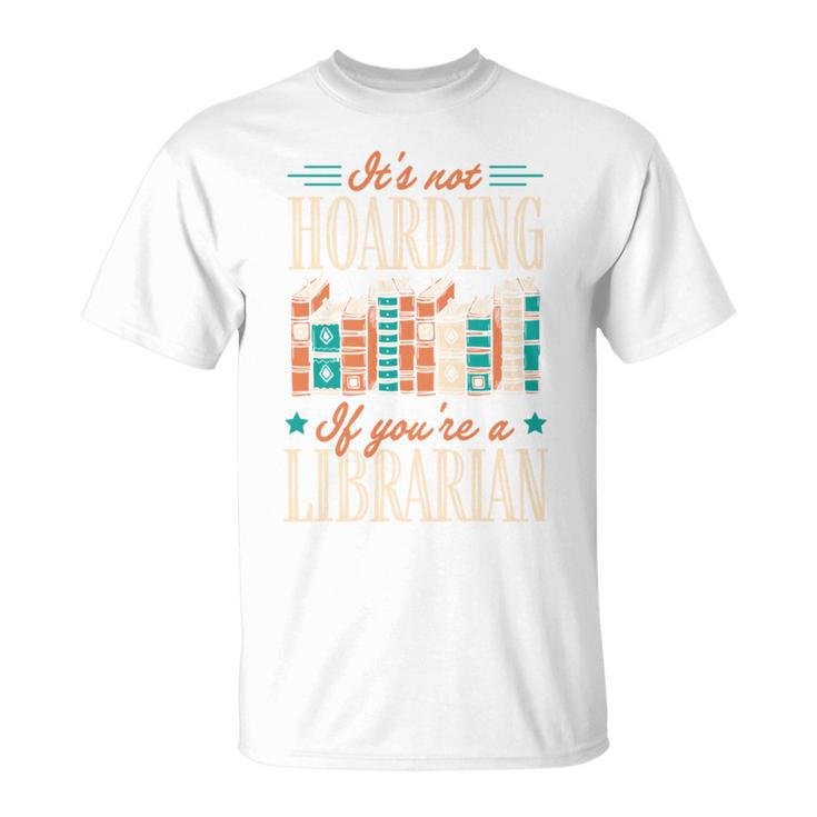 It's Not Hoarding If You'Re A Librarian Books T-Shirt
