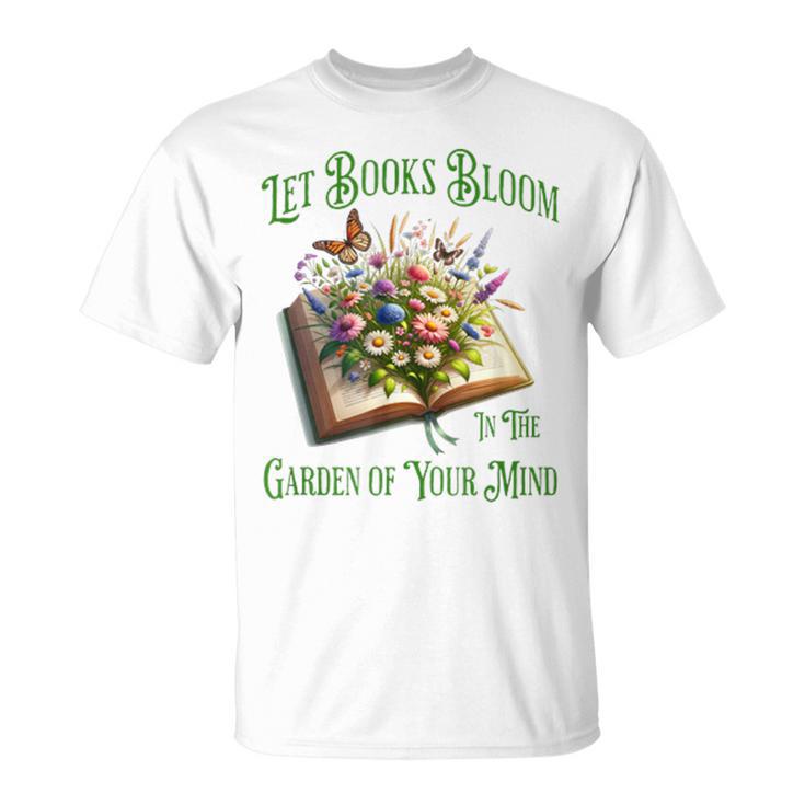 Let Books Bloom In The Garden Of Your Mind Floral T-Shirt