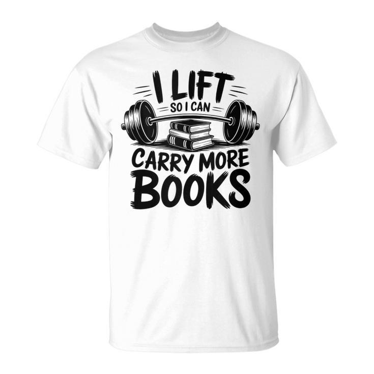 Lift So I Can Carry More Books Reading Lovers Fitness Humor T-Shirt