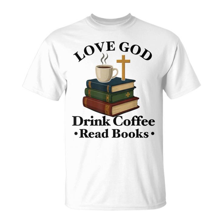 Love God Drink Coffee Read Books Lovers Jesus And Coffee T-Shirt