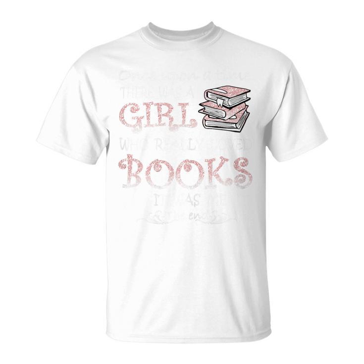 Once Upon A Time There Was A Girl Who Really Loved Books T-Shirt