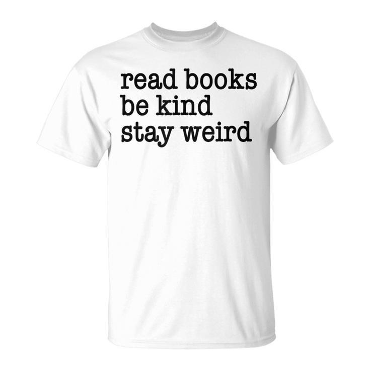 Read Books Be Kind Stay Weird Quirky Strange Humor T-Shirt