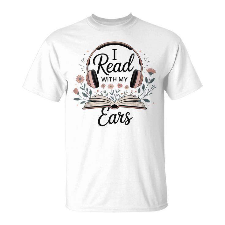 I Read With My Ears Lover Audiobook Reader Book T-Shirt