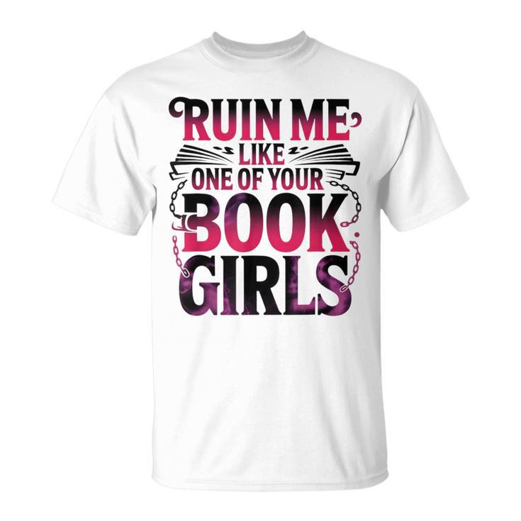 Ruin Me Like One Of Your Book Girls BookTok Romance Reader T-Shirt