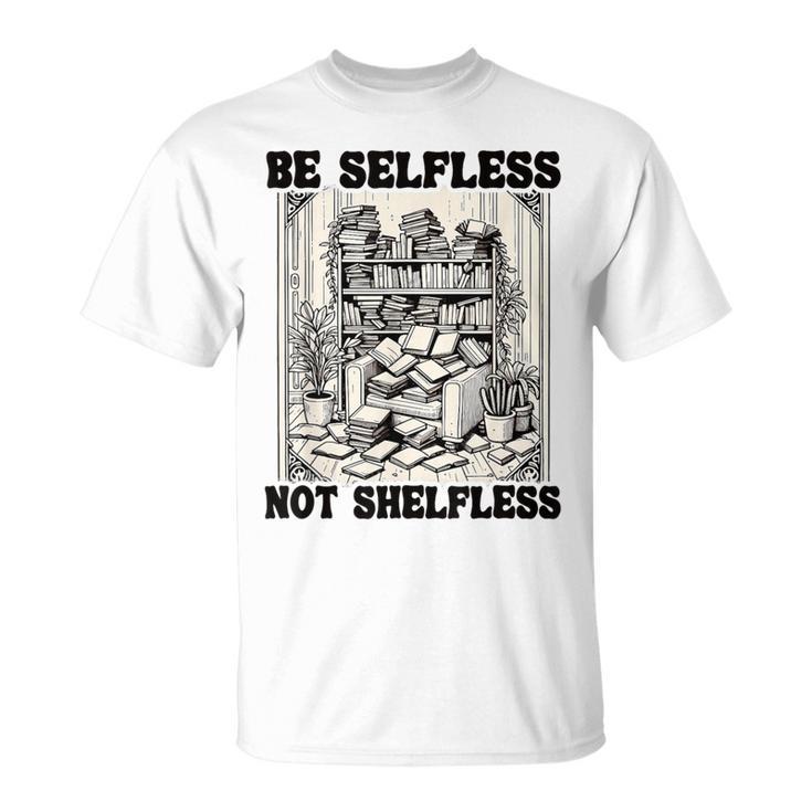 Be Selfless Not Shelfless Book Lover Bookworm Reading T-Shirt