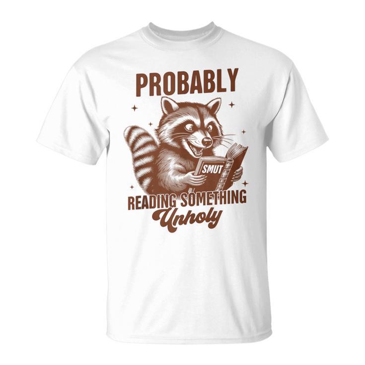 Smut Book Reader Racoon Probably Reading Something Unholy T-Shirt