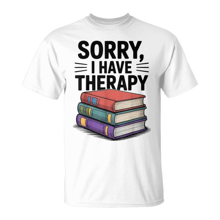 Sorry I Have Therapy Bookworm Bibliophile Reading T-Shirt