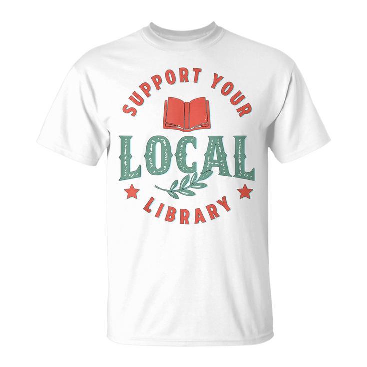 Support Your Local Library Book Lover Reader Bookworm T-Shirt