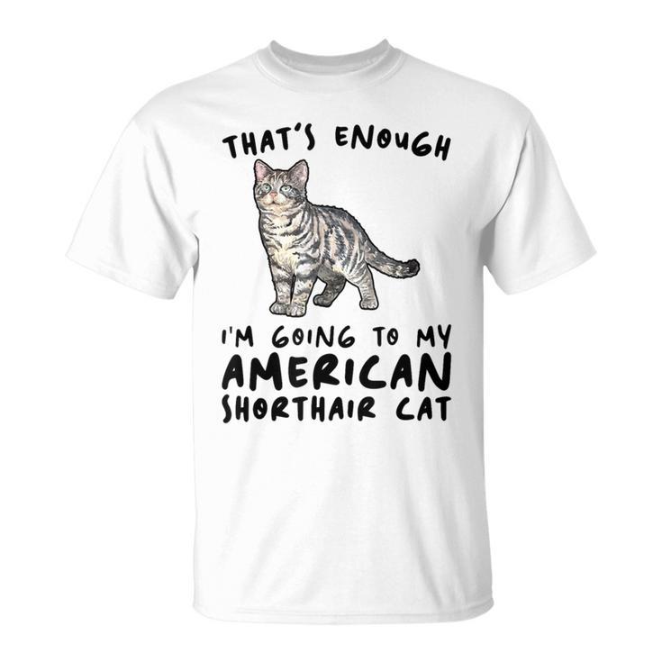 That's Enough I'm Going Mom & Dad アメリカンショートヘアキャット Tシャツ