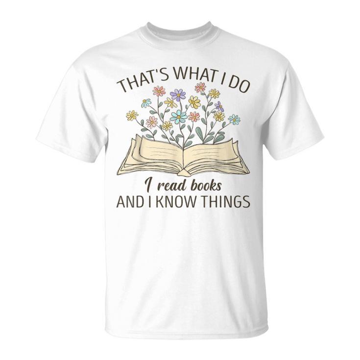 That's What I Do I Read Books And I Know Things Book Lovers T-Shirt