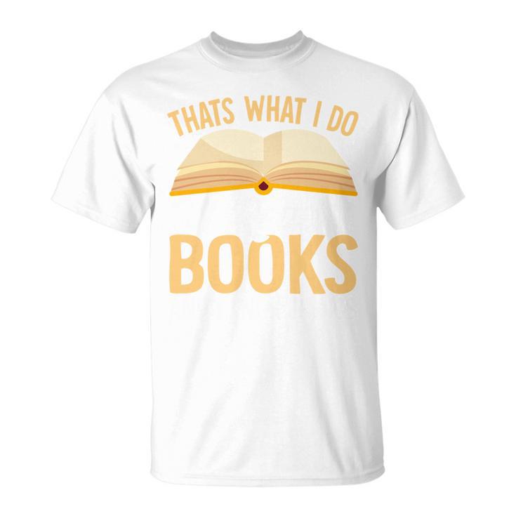 That's What I Do I Read Books And I Know Things T-Shirt That's What I Do I Read Books And I Know Things T-Shirt